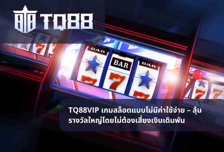 TQ88VIP เกมสล็อตแบบไม่มีค่าใช้จ่าย – ลุ้นรางวัลใหญ่โดยไม่ต้องเสี่ยงเงินเดิมพัน