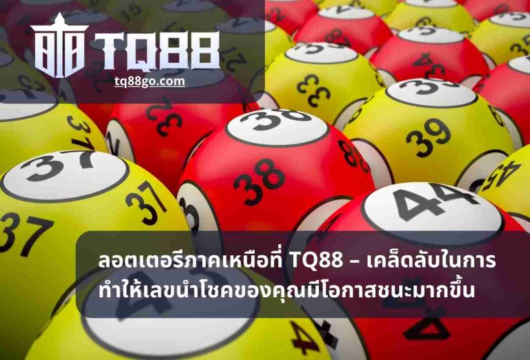 ลอตเตอรีภาคเหนือที่ TQ88 – เคล็ดลับในการทำให้เลขนำโชคของคุณมีโอกาสชนะมากขึ้น